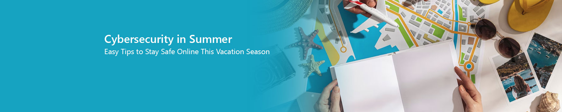 Enjoying Summer? Don’t Let Cybercriminals Crash Your Holiday!